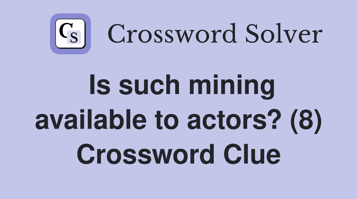 Is such mining available to actors? (8) Crossword Clue Answers